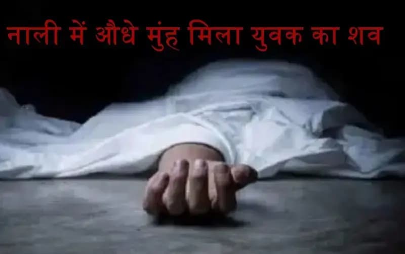 नाली में औधे मुंह मिला युवक का शव,लखनऊ के पारा इलाके की घटना 

